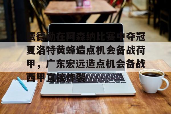 多米APP下载-费德勒在阿森纳比赛中夺冠夏洛特黄蜂造点机会备战荷甲，广东宏远造点机会备战西甲直接炸裂的简单介绍